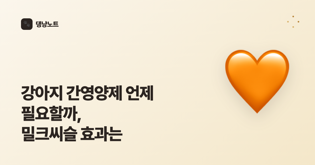 강아지 간영양제 언제 필요할까, 밀크씨슬 효과는